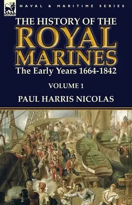 A királyi tengerészgyalogság története: a korai évek 1664-1842: 1. kötet - The History of the Royal Marines: the Early Years 1664-1842: Volume 1