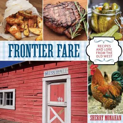 Frontier Fare: Receptek és történetek a régi nyugatról - Frontier Fare: Recipes and Lore from the Old West