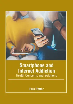 Az okostelefon- és internetfüggőség: Egészségügyi aggályok és megoldások - Smartphone and Internet Addiction: Health Concerns and Solutions