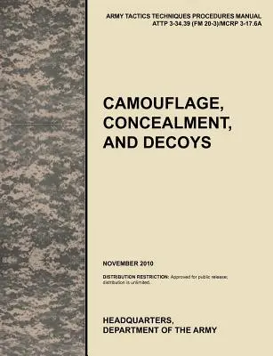 Camouflage, Concealment and Decoals: A hivatalos U.S. Army Tactics, Techniques, and Procedures Manual Attp 3-34.39 (FM 20-3)/McRp 3-17.6a. - Camouflage, Concealment and Decoys: The Official U.S. Army Tactics, Techniques, and Procedures Manual Attp 3-34.39 (FM 20-3)/McRp 3-17.6a