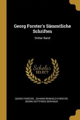 Georg Forster Smmtliche Schriften: Dritter Band - Georg Forster's Smmtliche Schriften: Dritter Band