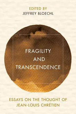 Törékenység és transzcendencia: Esszék Jean-Louis Chrtien gondolkodásáról - Fragility and Transcendence: Essays on the Thought of Jean-Louis Chrtien