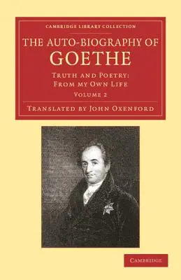 Goethe önéletrajza: Igazság és költészet: A saját életemből - The Auto-Biography of Goethe: Truth and Poetry: From My Own Life
