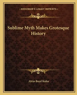 A fenséges mítosz groteszk történelmet ír - Sublime Myth Makes Grotesque History