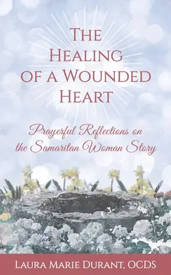 A sebzett szív gyógyulása: Imádságos elmélkedések a samáriai asszony történetéről - The Healing of a Wounded Heart: Prayerful Reflections on the Samaritan Woman Story