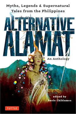 Alternatív Alamat: An Anthology: Mítoszok és legendák a Fülöp-szigetekről - Alternative Alamat: An Anthology: Myths and Legends from the Philippines