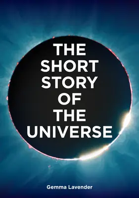 Az univerzum rövid története: Zsebkönyv a kozmosz történetéről, szerkezetéről, elméleteiről és építőköveiről - The Short Story of the Universe: A Pocket Guide to the History, Structure, Theories and Building Blocks of the Cosmos
