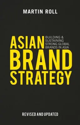 Ázsiai márkastratégia (Felülvizsgált és frissített): Erős globális márkák építése és fenntartása Ázsiában - Asian Brand Strategy (Revised and Updated): Building and Sustaining Strong Global Brands in Asia