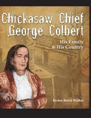 George Colbert chickasaw törzsfőnök: Családja és hazája - Chickasaw Chief George Colbert: His Family and His Country