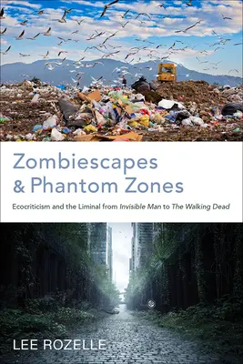 Zombi-tájak és fantomzónák: Az ökokritika és a határeset a Láthatatlan embertől a Walking Deadig - Zombiescapes and Phantom Zones: Ecocriticism and the Liminal from Invisible Man to the Walking Dead