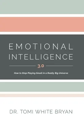 Érzelmi intelligencia 3.0: Hogyan ne játsszunk többé kicsiben egy igazán nagy univerzumban? - Emotional Intelligence 3.0: How to Stop Playing Small in a Really Big Universe