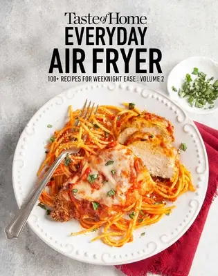 Taste of Home Everyday Air Fryer Vol 2: 100+ recept a hétköznapok könnyedségéért: Volume 2 - Taste of Home Everyday Air Fryer Vol 2: 100+ Recipes for Weeknight Ease: Volume 2