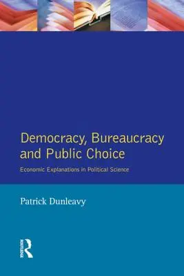 Demokrácia, bürokrácia és közválasztás: Gazdasági megközelítések a politikatudományban - Democracy, Bureaucracy and Public Choice: Economic Approaches in Political Science