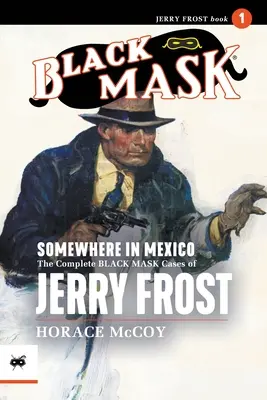 Valahol Mexikóban: The Complete Black Mask Cases of Jerry Frost, 1. kötet - Somewhere in Mexico: The Complete Black Mask Cases of Jerry Frost, Volume 1