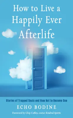 Hogyan élj boldogan az életed végéig: Történetek csapdába esett lelkekről és arról, hogyan ne váljunk azzá - How to Live a Happily Ever Afterlife: Stories of Trapped Souls and How Not to Become One