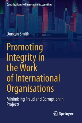 Az integritás előmozdítása a nemzetközi szervezetek munkájában: A csalás és a korrupció minimalizálása a projektekben - Promoting Integrity in the Work of International Organisations: Minimising Fraud and Corruption in Projects