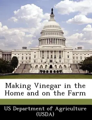 Ecet készítése otthon és a gazdaságban (Us Department of Agriculture (Usda)) - Making Vinegar in the Home and on the Farm (Us Department of Agriculture (Usda))