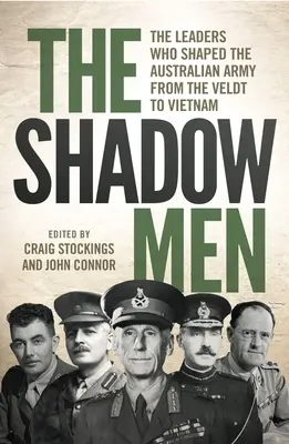 Az árnyékemberek: Az ausztrál hadsereget a Veldt-től Vietnamig alakító vezetők - The Shadow Men: The leaders who shaped the Australian Army from the Veldt to Vietnam