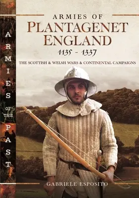 A Plantagenet Anglia hadseregei, 1135-1337: A skót és walesi háborúk és a kontinentális hadjáratok - Armies of Plantagenet England, 1135-1337: The Scottish and Welsh Wars and Continental Campaigns