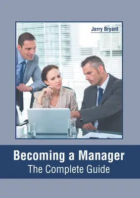 Vezetővé válás: A teljes útmutató - Becoming a Manager: The Complete Guide