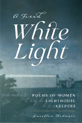 Egy állandó fehér fény: Női világítótoronyőrök versei - A Fixed White Light: Poems of Women Lighthouse Keepers