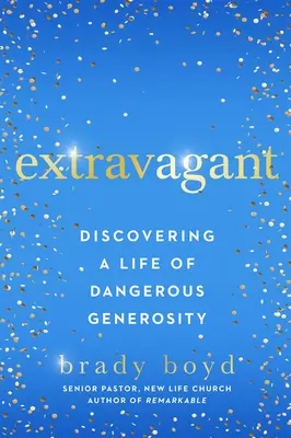 Extravagáns: A veszélyes nagylelkűség életének felfedezése - Extravagant: Discovering a Life of Dangerous Generosity