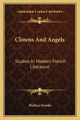 Bohócok és angyalok: Tanulmányok a modern francia irodalomról - Clowns and Angels: Studies in Modern French Literature