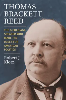 Thomas Brackett Reed: Az aranykor szónoka, aki meghatározta az amerikai politika szabályait - Thomas Brackett Reed: The Gilded Age Speaker Who Made the Rules for American Politics