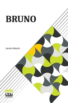 Bruno: Vagy: A hűség, a türelem és az önmegtagadás leckéi egy kutya által tanítva. - Bruno: Or, Lessons Of Fidelity, Patience, And Self-Denial Taught By A Dog.