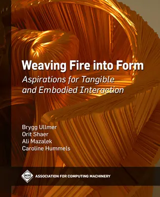 A tűz formába szövése: Aspirációk a kézzelfogható és megtestesült interakcióra - Weaving Fire into Form: Aspirations for Tangible and Embodied Interaction