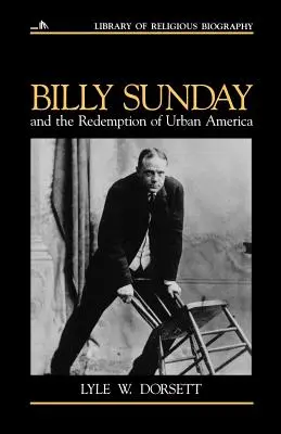 Billy Sunday és a városi Amerika megváltása - Billy Sunday and the Redemption of Urban America