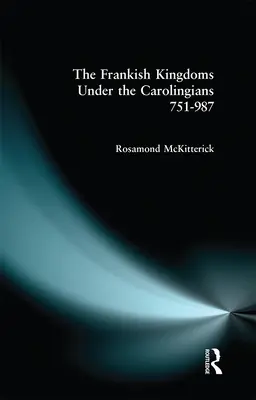 A frank királyságok a Karolingok alatt 751-987 - The Frankish Kingdoms Under the Carolingians 751-987