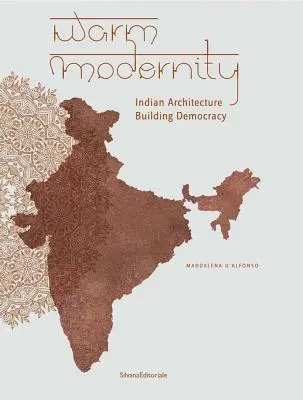 Meleg modernitás: Indian Architecture Building Democracy - Warm Modernity: Indian Architecture Building Democracy