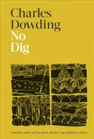 No Dig - ápolja a talaját, hogy kevesebb erőfeszítéssel jobb zöldségeket termelhessen - No Dig - Nurture Your Soil to Grow Better Veg with Less Effort