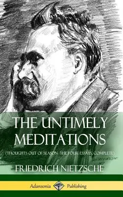 A korszerűtlen elmélkedések (Gondolatok az évszakon kívül - A négy esszé, teljes) (Keményfedeles kiadás) - The Untimely Meditations (Thoughts Out of Season -The Four Essays, Complete) (Hardcover)