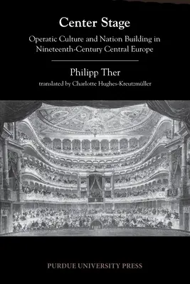 A színpad közepén: Az operakultúra és a nemzetépítés a tizenkilencedik századi Közép-Európában - Center Stage: Operatic Culture and Nation Building in Nineteenth-Century Central Europe