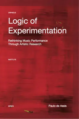 A kísérletezés logikája: Reshaping Music Performance in and Through Artistic Research (A zenei előadás újraformálása a művészeti kutatásban és a művészeti kutatáson keresztül) - Logic of Experimentation: Reshaping Music Performance in and Through Artistic Research