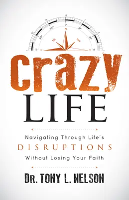 Őrült élet: Navigálás az élet zavaraival anélkül, hogy elveszítenéd a hitedet - Crazy Life: Navigating Through Life's Disruptions Without Losing Your Faith
