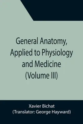 Általános anatómia, az élettan és az orvostudomány alkalmazásával (III. kötet) - General Anatomy, Applied to Physiology and Medicine (Volume III)