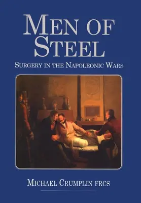 Az acél emberei: Sebészet a napóleoni háborúkban - Men of Steel: Surgery in the Napoleonic Wars