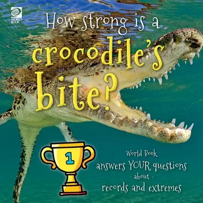 Milyen erős a krokodil harapása? A Világkönyv válaszol a rekordokkal és szélsőségekkel kapcsolatos kérdéseidre - How strong is a crocodile's bite? World Book answers your questions about records and extremes