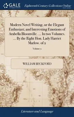 Modern regényírás, avagy az elegáns rajongó; és Arabella Bloomville érdekes érzelmei. ... Két kötetben. ... A méltóságos Lady Harri - Modern Novel Writing, or the Elegant Enthusiast; and Interesting Emotions of Arabella Bloomville. ... In two Volumes. ... By the Right Hon. Lady Harri