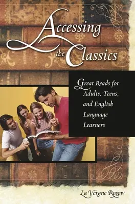 Hozzáférés a klasszikusokhoz: Nagyszerű olvasmányok felnőtteknek, tizenéveseknek és angolul tanulóknak - Accessing the Classics: Great Reads for Adults, Teens, and English Language Learners