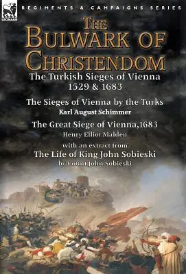 The Bulwark of Christendom: The Turkish Sieges of Vienna 1529 & 1683-The Sieges of Vienna by the Turks by Karl August Schimmer & The Great Siege o - The Bulwark of Christendom: the Turkish Sieges of Vienna 1529 & 1683-The Sieges of Vienna by the Turks by Karl August Schimmer & The Great Siege o