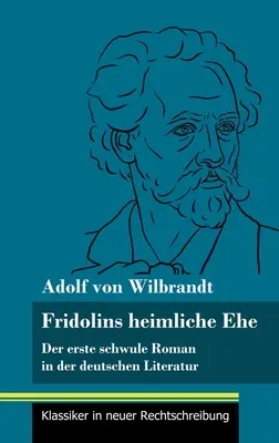 Fridolins heimliche Ehe: Der erste schwule Roman in der deutschen Literatur (70. kötet, Klassiker in neuer Rechtschreibung) - Fridolins heimliche Ehe: Der erste schwule Roman in der deutschen Literatur (Band 70, Klassiker in neuer Rechtschreibung)