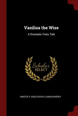 Vaszilisza, a bölcs: Drámai tündérmese - Vasilisa the Wise: A Dramatic Fairy Tale