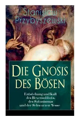 Die Gnosis des Bsen - Entstehung und Kult des Hexensabbats, des Satanismus und der Schwarzen Messe: Die Synagoge des Satan