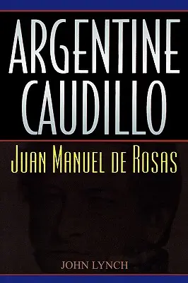 Az argentin cudillo: Juan Manuel de Rosas - Argentine Caudillo: Juan Manuel de Rosas