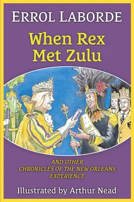 Amikor Rex találkozott a zuluval és más New Orleans-i krónikák - When Rex Met Zulu and Other Chronicles of the New Orleans Experience