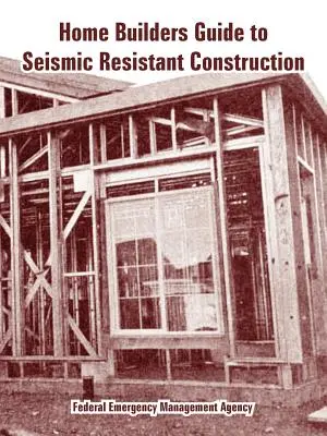 Home Builders Guide to Seismic Resistant Construction (Házépítők útmutatója a földrengésálló építéshez) - Home Builders Guide to Seismic Resistant Construction